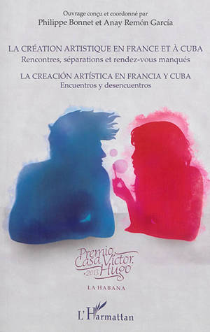 La création artistique en France et à Cuba : rencontres, séparations et rendez-vous manqués. La creacion artistica en Francia y Cuba : encuentros y desencuentros