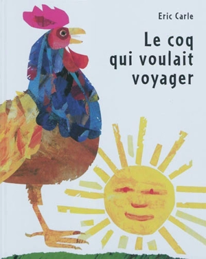 Le coq qui voulait voyager - Eric Carle