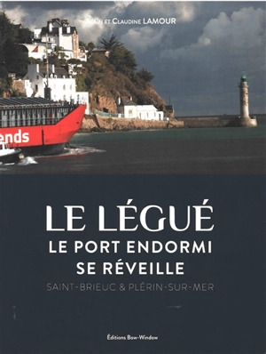 Le Légué : le port endormi se réveille : Saint-Brieuc & Plérin-sur-Mer - Alain Lamour