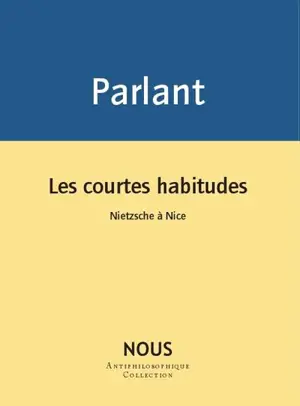 Les courtes habitudes : Nietzsche à Nice - Pierre Parlant