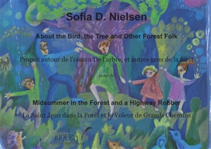 About the bird, the tree and other forest folk. Propos autour de l'oiseau, de l'arbre, et autres gens de la forêt. Midsummer in the forest and a highway robber. La saint Jean dans la forêt et le voleur des grands chemins - Sofia D. Nielsen