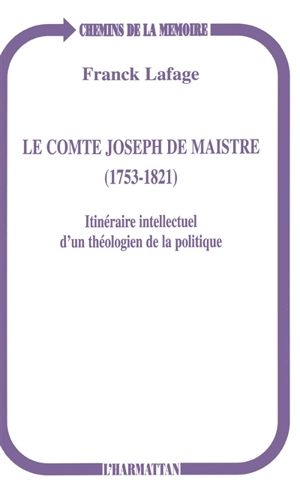 Le comte Joseph de Maistre (1753-1821) : itinéraire intellectuel d'un théologien de la politique - Franck Lafage