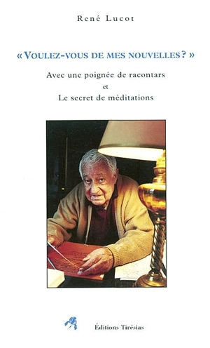 Voulez-vous de mes nouvelles ?. Avec une poignée de racontars. Le secret de méditations - René Lucot
