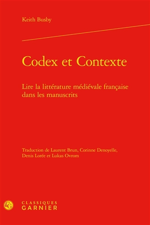 Codex et contexte : lire la littérature médiévale française dans les manuscrits - Keith Busby