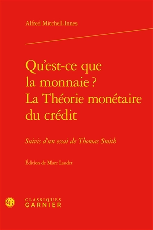 Qu'est-ce que la monnaie ?. La théorie monétaire du crédit : suivis d'un essai de Thomas Smith - A. Mitchell Innes