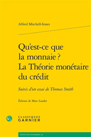 Qu'est-ce que la monnaie ?. La théorie monétaire du crédit : suivis d’un essai de Thomas Smith - A. Mitchell Innes