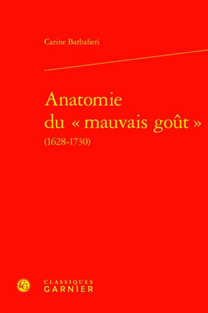 Anatomie du mauvais goût (1628-1730) - Carine Barbafieri