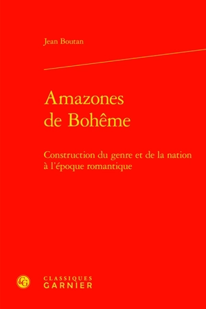 Amazones de Bohême : construction du genre et de la nation à l'époque romantique - Jean Boutan