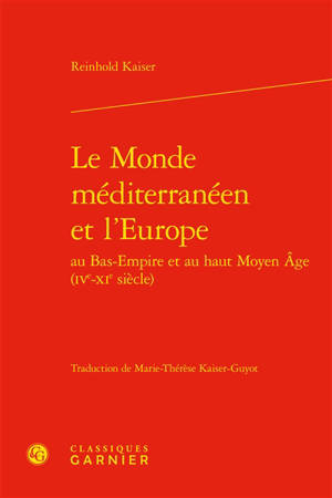 Le monde méditerranéen et l'Europe au Bas-Empire et au haut Moyen Age (IVe-XIe siècle) - Reinhold Kaiser