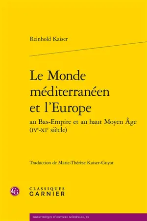 Le monde méditerranéen et l'Europe au Bas-Empire et au haut Moyen Age (IVe-XIe siècle) - Reinhold Kaiser