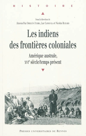 Les Indiens des frontières coloniales : Amérique australe, XVIe siècle-temps présent