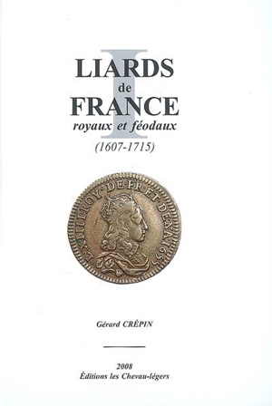 Catalogue des liards de France de Louis XIV buste jeune et buste âgé des 4 et 2 deniers de Strasbourg et des liards féodaux - Gérard Crépin