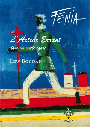 Fenia ou L'acteur errant dans un siècle égaré : roman-récit - Lew Bogdan