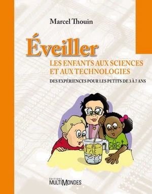 Eveiller les enfants aux sciences et aux technologies : des expériences pour les petits de 3 à 7 ans - Marcel Thouin