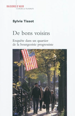 De bons voisins : enquête dans un quartier de la bourgeoisie progressiste - Sylvie Tissot