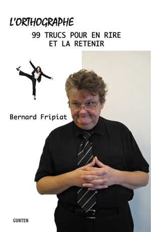 L'orthographe : 99 trucs pour en rire et la retenir ! - Bernard Fripiat