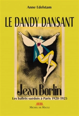 Le dandy dansant : Jean Börlin : les ballets suédois à Paris (1920-1925) - Anne Edelstam