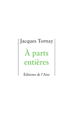 A parts entières : poèmes - Jacques Tornay