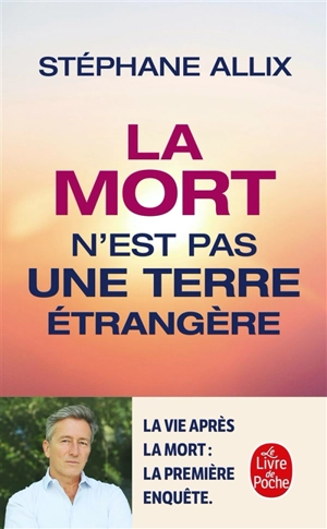 La mort n'est pas une terre étrangère : y a-t-il une vie après la vie ? - Stéphane Allix