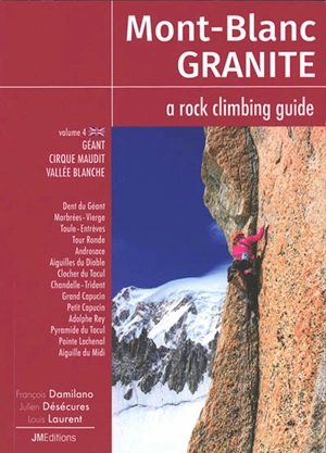 Mont-Blanc granite : a rock climbing guide. Vol. 4. Géant, cirque Maudit, vallée Blanche - François Damilano