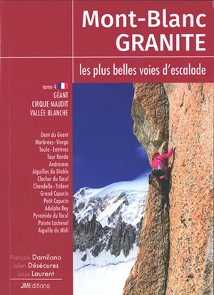 Mont-Blanc granite : les plus belles voies d'escalade. Vol. 4. Géant, cirque Maudit, vallée Blanche - François Damilano