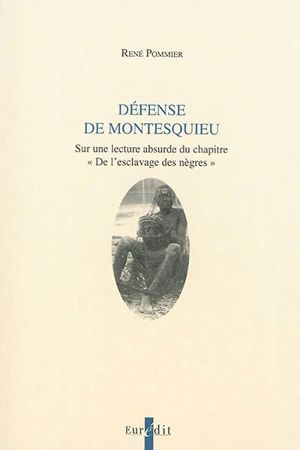 Défense de Montesquieu : sur une lecture absurde du chapitre De l'esclavage des Nègres - René Pommier
