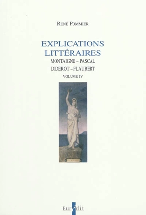 Explications littéraires. Vol. 4. Montaigne, Pascal, Diderot, Flaubert - René Pommier
