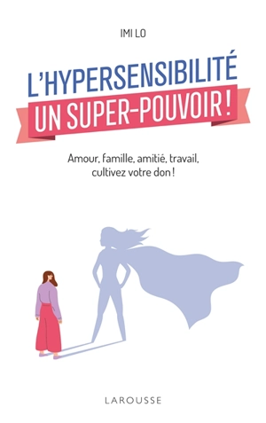 L'hypersensibilité, un super-pouvoir ! : amour, famille, amitié, travail, cultivez votre don ! - Imi Lo