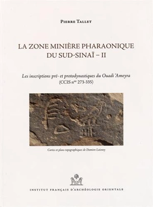 La zone minière pharaonique du Sud-Sinaï. Vol. 2. Les inscriptions pré- et protodynastiques du Ouadi Ameyra (CCIS n° 273-335) - Pierre Tallet