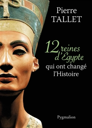 12 reines d'Egypte qui ont changé l'histoire - Pierre Tallet
