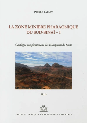 La zone minière pharaonique du Sud-Sinaï. Vol. 1. Catalogue complémentaire des inscriptions du Sinaï - Pierre Tallet