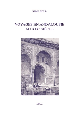 Voyages en Andalousie au XIXe siècle : la fabrique de la modernité romantique - Nikol Dziub