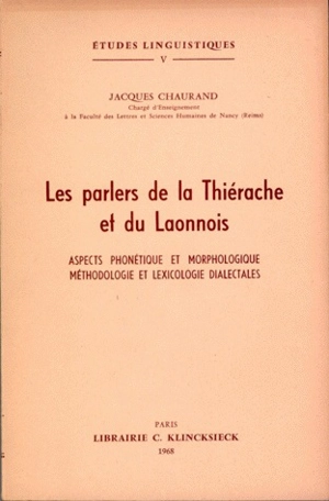 Les Parlers de la Thiérache et du Laonnois : Aspects phonétique et morphologique, méthodologie et lexicologie dialectales - Jacques Chaurand