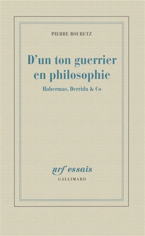 D'un ton guerrier en philosophie : Habermas, Derrida & Co - Pierre Bouretz