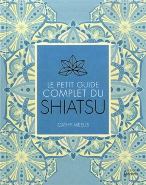 Le petit guide complet du shiatsu - Cathy Meeus