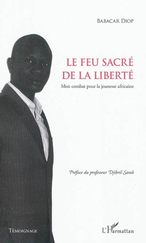 Le feu sacré de la liberté : mon combat pour la jeunesse africaine - Babacar Mbaye Diop