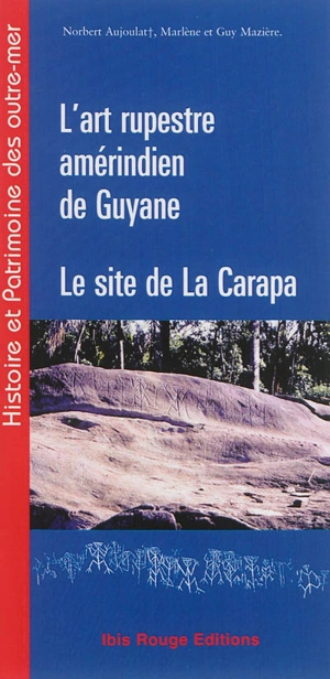 L'art rupestre amérindien de Guyane : le site de La Carapa à Kourou - Norbert Aujoulat