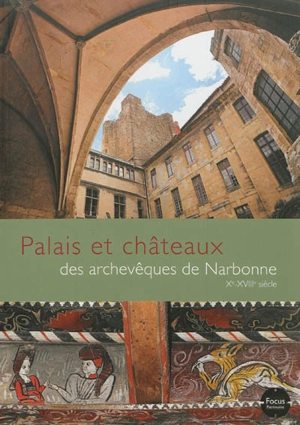 Palais et châteaux des archevêques de Narbonne : Xe-XVIIIe siècle : Aude, Hérault, Pyrénées-Orientales - Languedoc-Roussillon. Inventaire général du patrimoine culturel