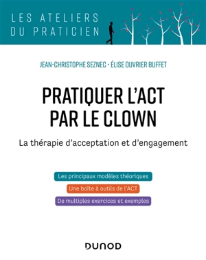 Pratiquer l'ACT par le clown : la thérapie d'acceptation et d'engagement - Jean-Christophe Seznec