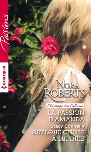 La passion d'Amanda : l'héritage des Calhoun. Quelque chose à lui dire - Nora Roberts