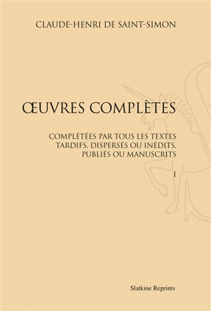 Oeuvres complètes : complétées par tous les textes tardifs, dispersés ou inédits, publiés ou manuscrits - Claude Henri de Saint-Simon