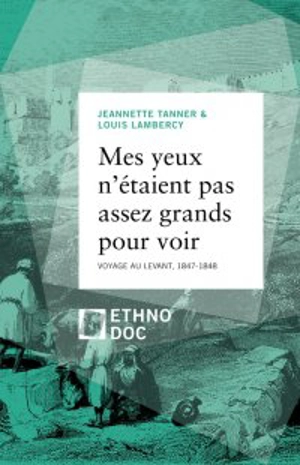 Mes yeux n'étaient pas assez grands pour voir : voyage au Levant, 1847-1848 - Jeannette Tanner