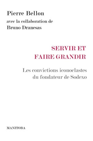 Servir et faire grandir : les convictions iconoclastes du fondateur de Sodexo - Pierre Bellon