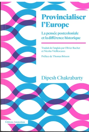 Provincialiser l'Europe : la pensée postcoloniale et la différence historique - Dipesh Chakrabarty