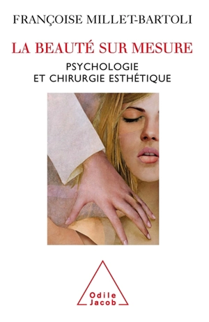 La beauté sur mesure : psychologie et chirurgie esthétique - Françoise Millet-Bartoli