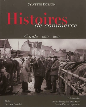 Histoires de commerce : Candé 1850-1960 : et parfois jusqu'à nos jours - Sylvette Robson