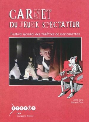 Carnet du jeune spectateur : festival mondial des théâtres de marionnettes Charleville-Mézières - Anne Cara