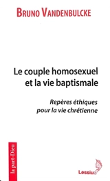 Le couple homosexuel et la vie baptismale : repères éthiques pour la vie chrétienne - Bruno Vandenbulcke