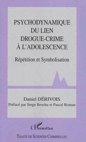 Psychodynamique du lien drogue-crime à l'adolescence : répétition et symbolisation - Daniel Dérivois