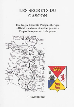 Les secrets du gascon : une langue tripartite d'origine ibérique, histoire ancienne et mythes gascons, propositions pour écrire le gascon - Louis-Marie Braun-Darrigrand